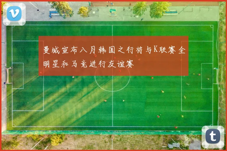 曼城宣布八月韩国之行将与K联赛全明星和马竞进行友谊赛